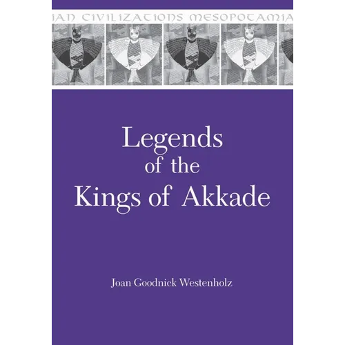Legends of the Kings of Akkade: The Texts - Hardcover