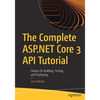 The Complete ASP.NET Core 3 API Tutorial: Hands-On Building, Testing, and Deploying - Paperback