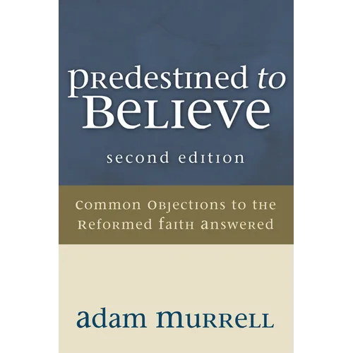 Predestined to Believe: Common Objections to the Reformed Faith Answered, Second Edition - Paperback