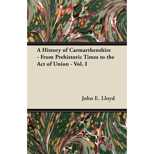 A History of Carmarthenshire - From Prehistoric Times to the Act of Union - Vol. I - Paperback