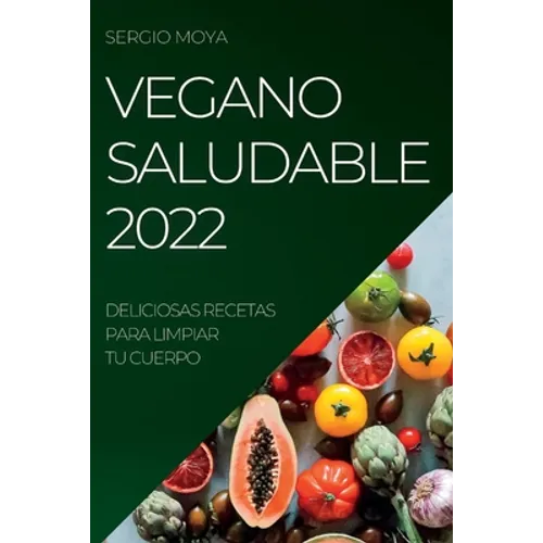 Vegano Saludable 2022: Deliciosas Recetas Para Limpiar Tu Cuerpo - Paperback