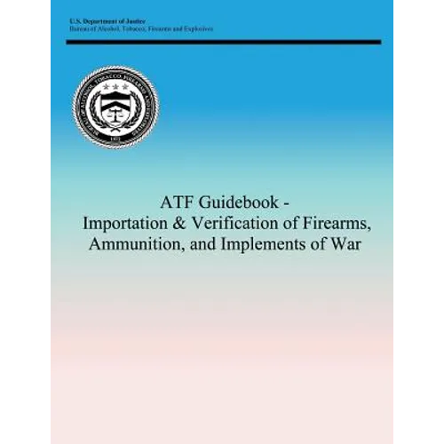 ATF Guidebook - Importation & Verification of Firearms, Ammunition, and Implements of War - Paperback