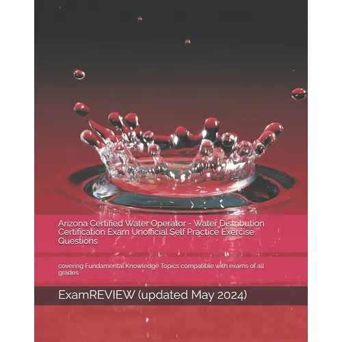 Arizona Certified Water Operator - Water Distribution Certification Exam Unofficial Self Practice Exercise Questions: covering Fundamental Knowledge T - Paperback