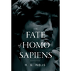 The Fate of Homo Sapiens: An Unemotional Statement of the Things That Are Happening to Him Now, and of the Immediate Possibilities Confronting Him - Hardcover