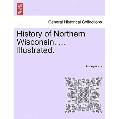 History of Northern Wisconsin. ... Illustrated. - Paperback