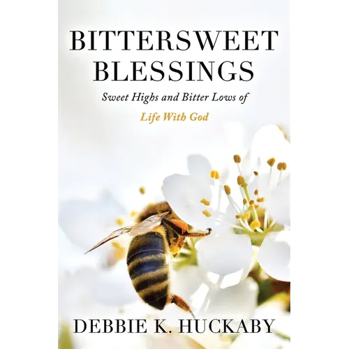 Bittersweet Blessings: Sweet Highs and Bitter Lows of Life with God - Paperback