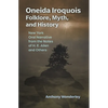 Oneida Iroquois Folklore, Myth, and History: New York Oral Narrative from the Notes of H. E. Allen and Others - Paperback