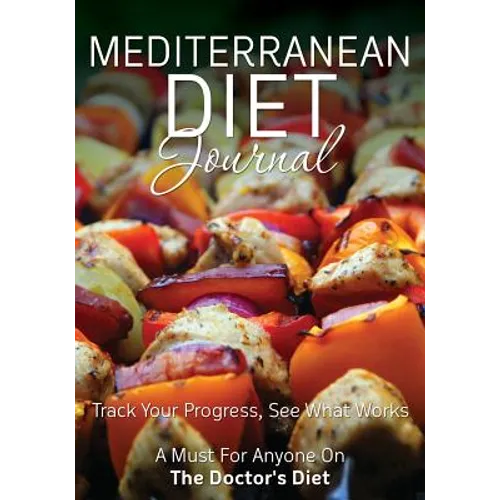 Mediterranean Diet Journal: Track Your Progress See What Works: A Must for Anyone on the Mediterranean Diet - Paperback