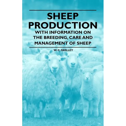 Sheep Production - With Information on the Breeding, Care and Management of Sheep - Paperback
