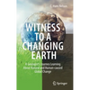 Witness to a Changing Earth: A Geologist's Journey Learning about Natural and Human-Caused Global Change - Hardcover