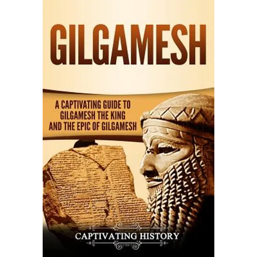 Gilgamesh: A Captivating Guide to Gilgamesh the King and the Epic of Gilgamesh - Paperback
