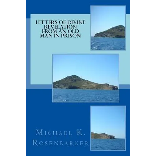 Letters of Divine Revelation from an Old Man in Prison: For All Churches: Yesterday, Today and Tomorrow - Paperback
