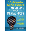 10-Minute Mind Hacks To Mastering Your Mental Focus: Strategies To Train Your Focus, Improve Your Attention And Increase Efficiency - Paperback