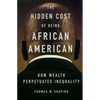 The Hidden Cost of Being African American: How Wealth Perpetuates Inequality - Paperback