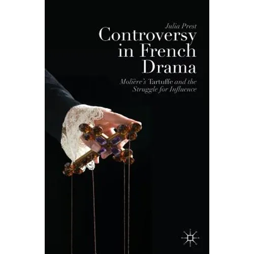 Controversy in French Drama: Molière's Tartuffe and the Struggle for Influence - Paperback