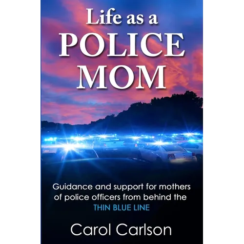 Life as a Police Mom: Guidance and Support for Mothers of Police Officers from Behind the Thin Blue Line - Paperback