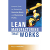 Lean Manufacturing That Works: Powerful Tools for Dramatically Reducing Waste and Maximizing Profits - Paperback