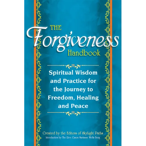 The Forgiveness Handbook: Spiritual Wisdom and Practice for the Journey to Freedom, Healing and Peace - Paperback