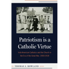 Patriotism Is a Catholic Virtue: Irish-American Catholics and the Church in the Era of the Great War, 1900-1918 - Paperback