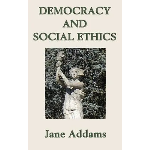 Democracy and Social Ethics: A Progressive Era Classic on Democracy, Social Responsibility, and Moral Reform - Hardcover