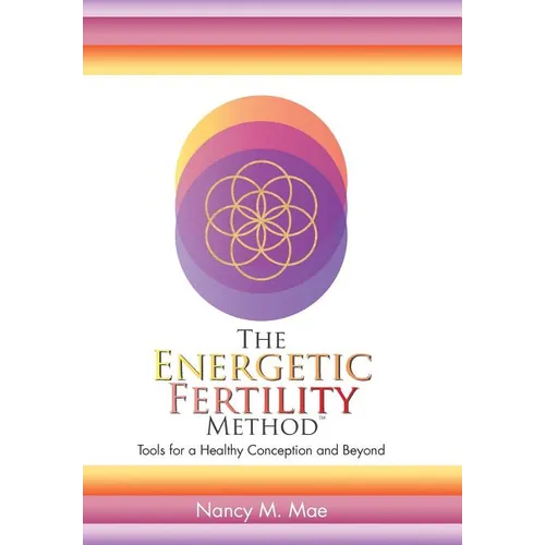 The Energetic Fertility Method(TM): Tools for a Healthy Conception and Beyond - Hardcover