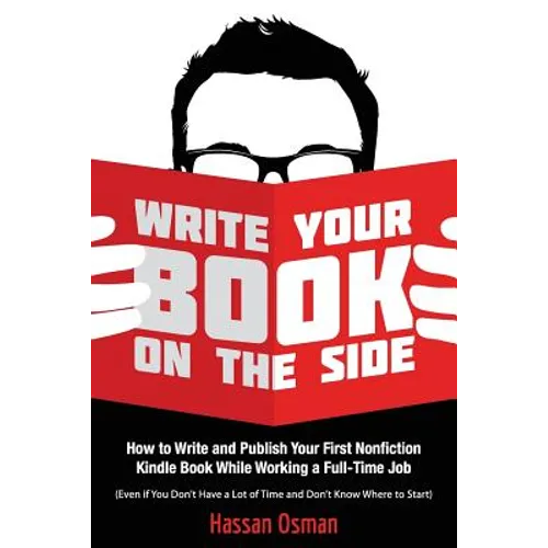 Write Your Book on the Side: How to Write and Publish Your First Nonfiction Kindle Book While Working a Full-Time Job (Even if You Don't Have a Lot - Paperback