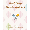 Food Diary & Blood Sugar Log: 90-Day Diet & Fitness Tracker for Diabetics - Paperback