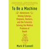 To Be a Machine: Adventures Among Cyborgs, Utopians, Hackers, and the Futurists Solving the Modest Problem of Death - Paperback