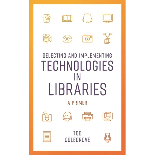 Selecting and Implementing Technologies in Libraries: A Primer - Paperback