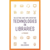 Selecting and Implementing Technologies in Libraries: A Primer - Paperback