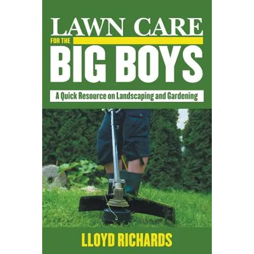 Lawn Care for the Big Boys: A Quick Resource on Landscaping and Gardening - Paperback