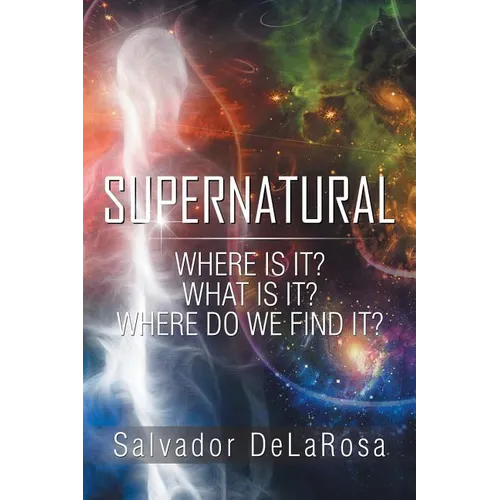 Supernatural: Where Is It? What Is It? Where Do We Find It? - Paperback
