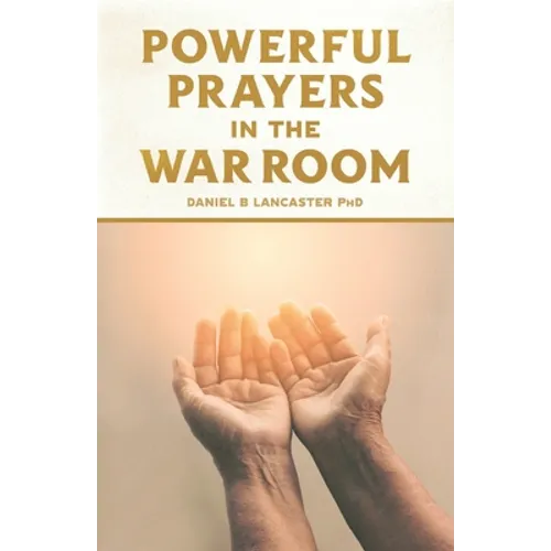 Powerful Prayers in the War Room: Learning to Pray like a Powerful Prayer Warrior - Paperback