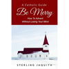 Be Merry: How To Advent Without Losing Your Mind - Paperback
