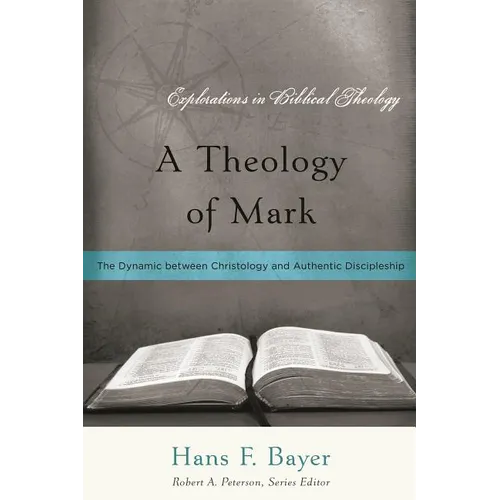 A Theology of Mark: The Dynamic between Christology and Authentic Discipleship - Paperback