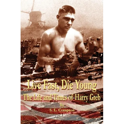 Live Fast, Die Young the Life and Times of Harry Greb - Hardcover