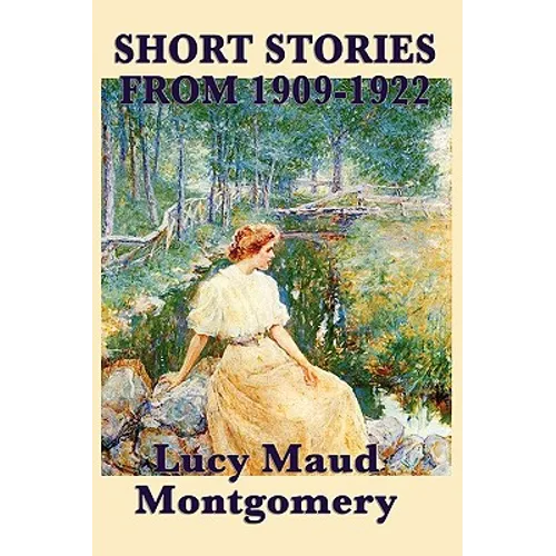 The Short Stories of Lucy Maud Montgomery from 1909-1922 - Paperback