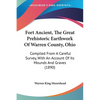 Fort Ancient, The Great Prehistoric Earthwork Of Warren County, Ohio: Compiled From A Careful Survey, With An Account Of Its Mounds And Graves (1890) - Paperback