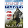 Churchill's Great Escapes: Seven Incredible Escapes Made by WWII Heroes - Paperback