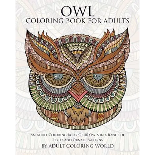 Owl Coloring Book For Adults: An Adult Coloring Book Of 40 Owls in a Range of Styles and Ornate Patterns - Paperback