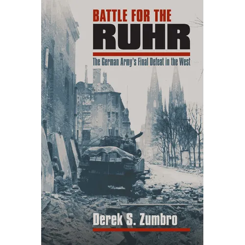 Battle for the Ruhr: The German Army's Final Defeat in the West - Hardcover