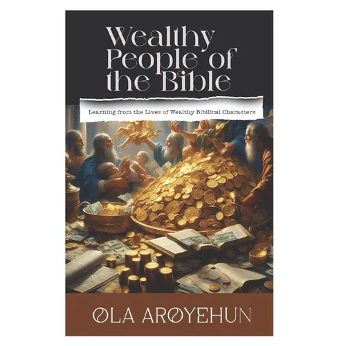 Wealthy People of the Bible: Learning From the Lives of Wealthy Biblical Characters - Paperback