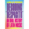 Decoding Despacito: An Oral History of Latin Music - Paperback