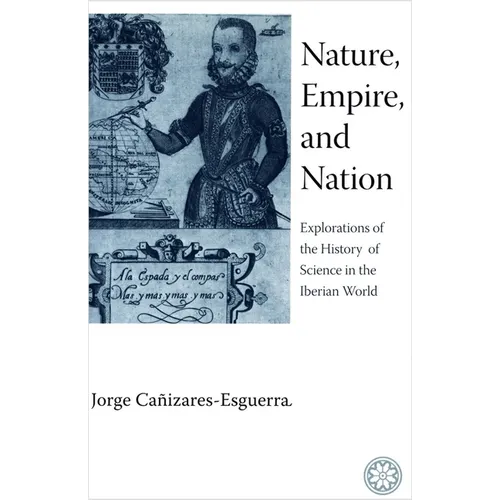 Nature, Empire, and Nation: Explorations of the History of Science in the Iberian World - Paperback