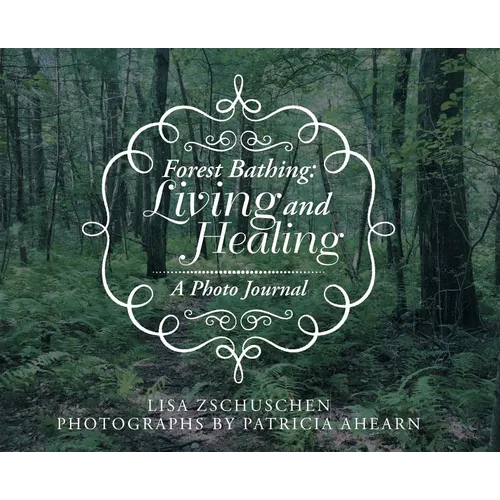 Forest Bathing: Living and Healing: A Photo Journal - Hardcover