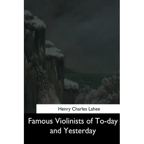 Famous Violinists of To-day and Yesterday - Paperback