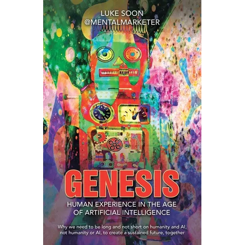 Genesis: Human Experience in the Age of Artificial Intelligence: Why we need to be long and not short on humanity and AI, not h - Paperback