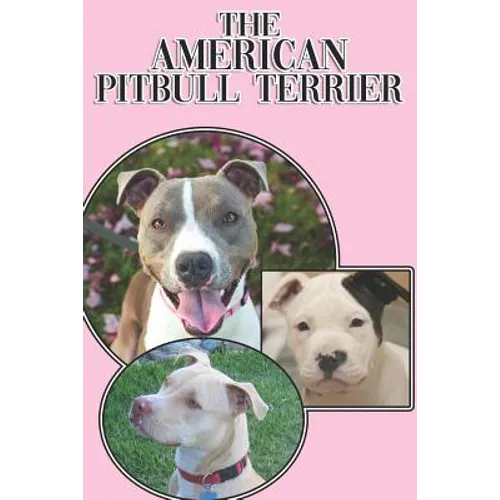 The American Pitbull Terrier: A Complete and Comprehensive Beginners Guide To: Buying, Owning, Health, Grooming, Training, Obedience, Understanding - Paperback