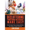 Decluttering Your Home Or Garage Made Easy: How To Save Time, Money & Stress By Living a Clutter Free Life - Paperback