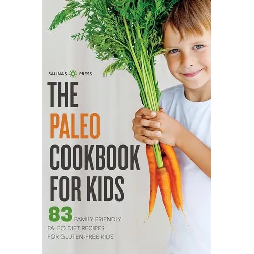 The Paleo Cookbook for Kids: 83 Family-Friendly Paleo Diet Recipes for Gluten-Free Kids - Paperback